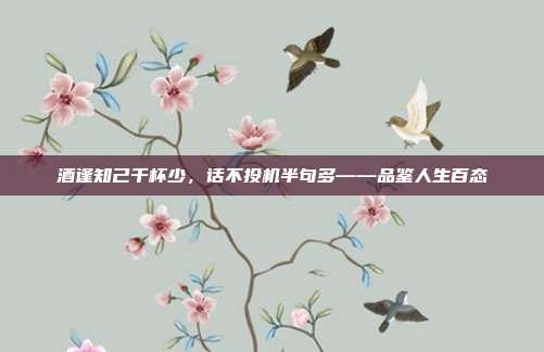 酒逢知己千杯少,话不投机半句多——品鉴人生百态