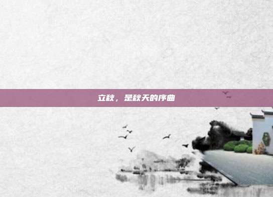 立秋，是秋天的序曲