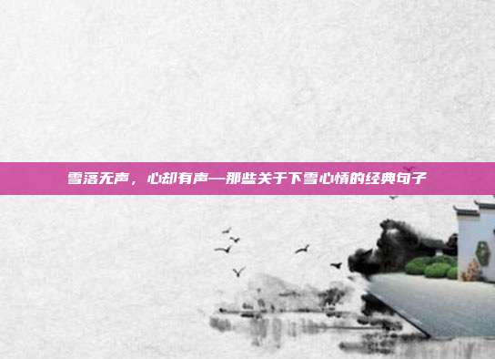 雪落无声，心却有声—那些关于下雪心情的经典句子