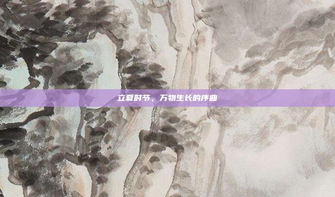 立夏时节，万物生长的序曲