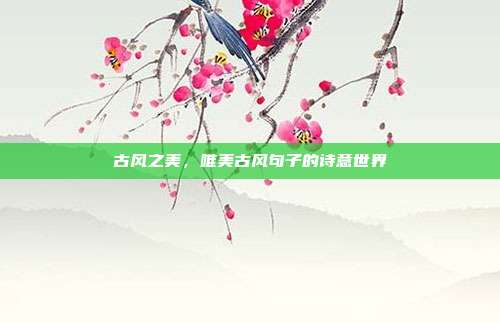 古风之美，唯美古风句子的诗意世界