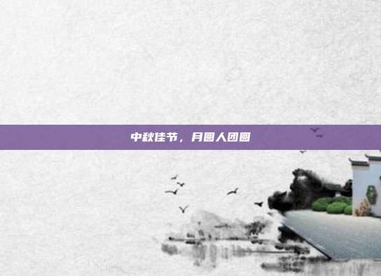 中秋佳节，月圆人团圆