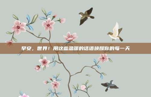 早安，世界！用这些温暖的话语唤醒你的每一天