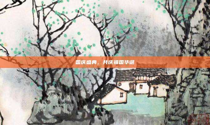 国庆盛典，共庆祖国华诞
