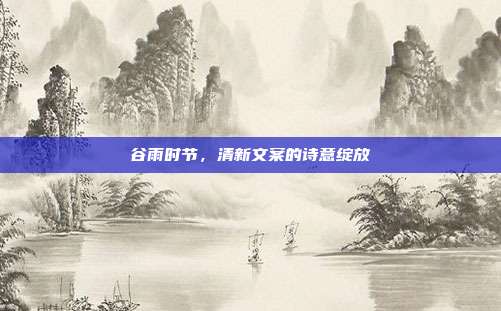 谷雨时节，清新文案的诗意绽放