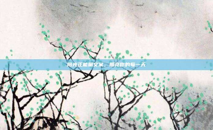 阳光正能量文案，照亮你的每一天