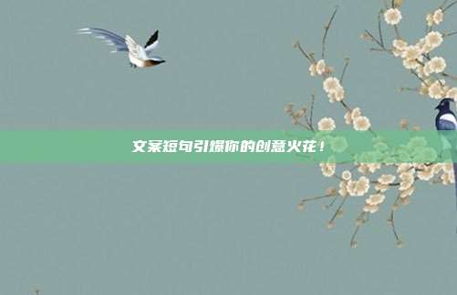 文案短句引爆你的创意火花！
