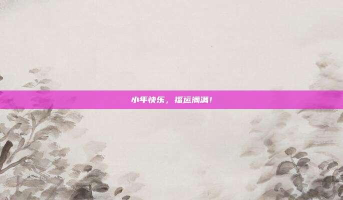 小年快乐，福运满满！