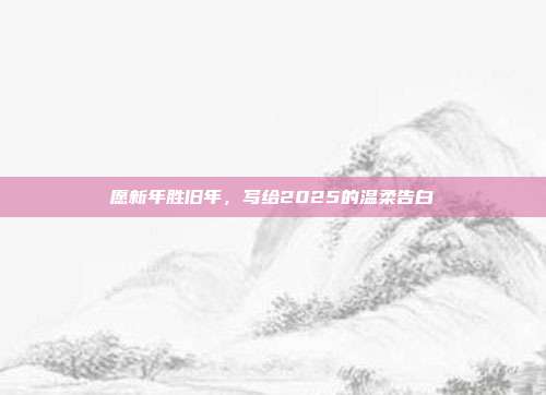 愿新年胜旧年，写给2025的温柔告白