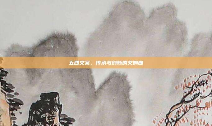 五四文案，传承与创新的交响曲