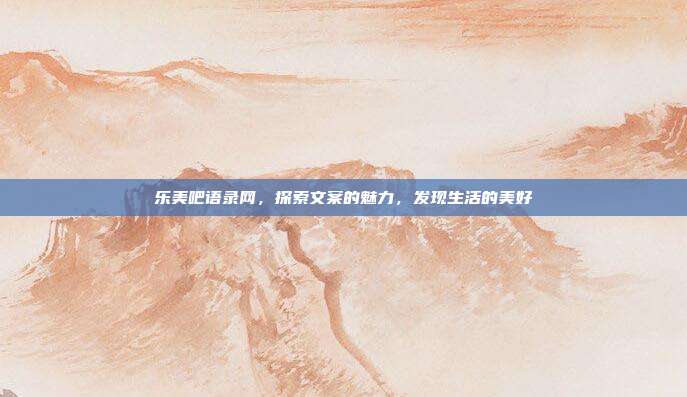 乐美吧语录网，探索文案的魅力，发现生活的美好
