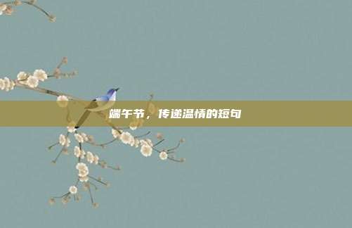 端午节，传递温情的短句