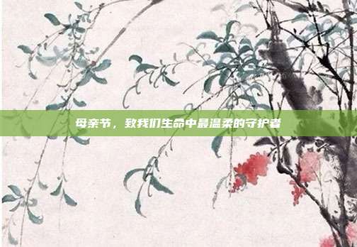 母亲节，致我们生命中最温柔的守护者