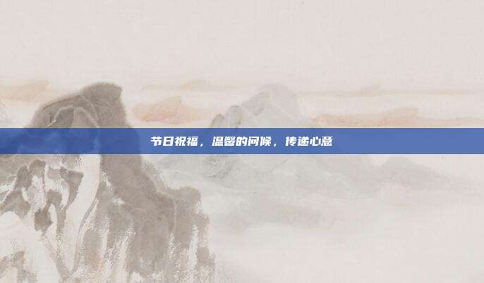节日祝福，温馨的问候，传递心意