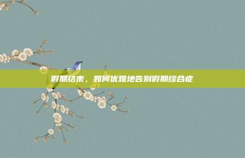假期结束，如何优雅地告别假期综合症