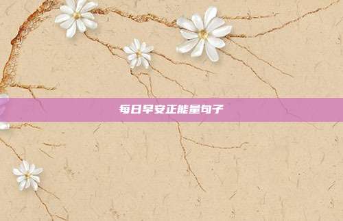 每日早安正能量句子