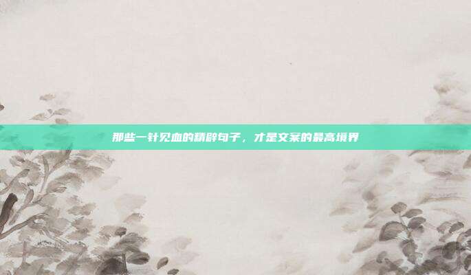 那些一针见血的精辟句子，才是文案的最高境界