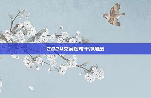 2024文案短句干净治愈