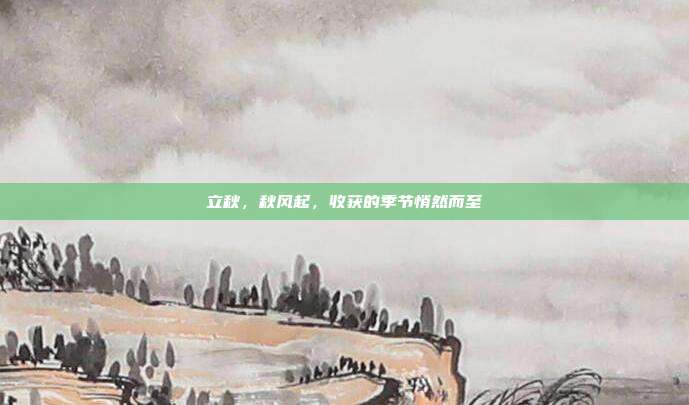立秋，秋风起，收获的季节悄然而至