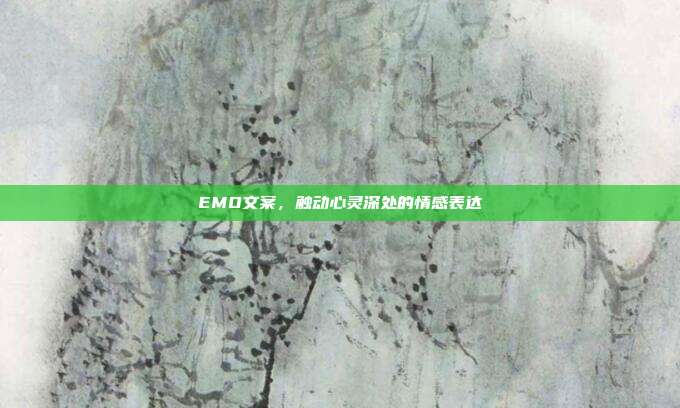 EMO文案，触动心灵深处的情感表达