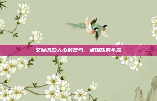 文案激励人心的短句，点燃你的斗志