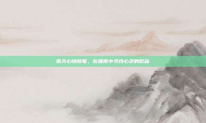 雨天心情随笔，在细雨中寻找心灵的慰藉