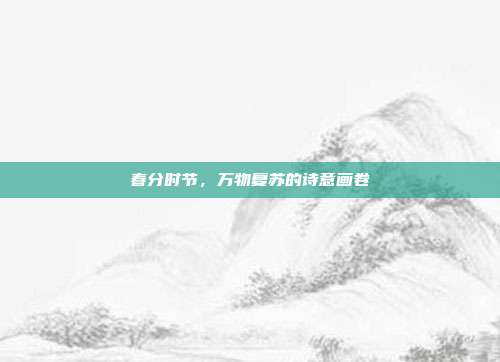 春分时节，万物复苏的诗意画卷