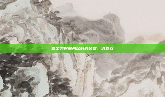 这是为你量身定制的文案，请查收