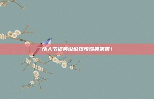 情人节搞笑说说短句爆笑来袭！