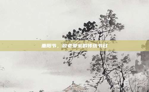 重阳节，敬老爱亲的传统节日