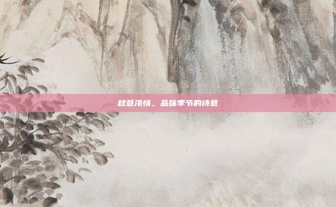 秋意浓情，品味季节的诗意