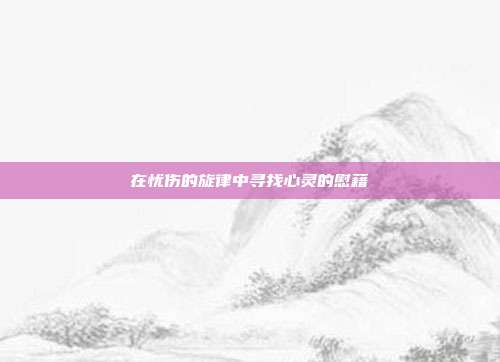 在忧伤的旋律中寻找心灵的慰藉