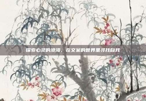 探索心灵的港湾，在文案的世界里寻找自我