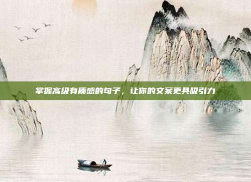 掌握高级有质感的句子，让你的文案更具吸引力