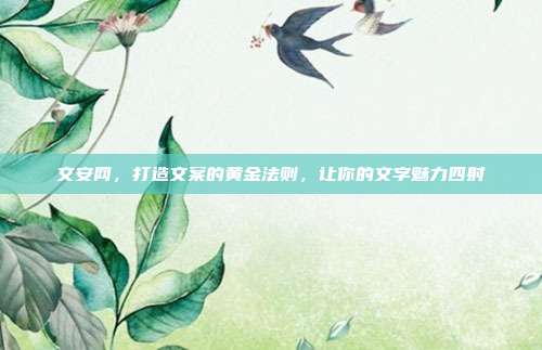 文安网，打造文案的黄金法则，让你的文字魅力四射