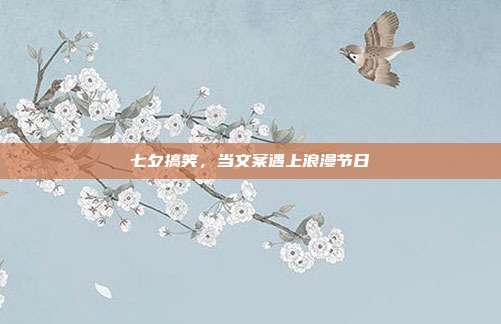 七夕搞笑，当文案遇上浪漫节日