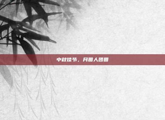 中秋佳节，月圆人团圆