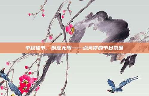 中秋佳节，创意无限——点亮你的节日氛围