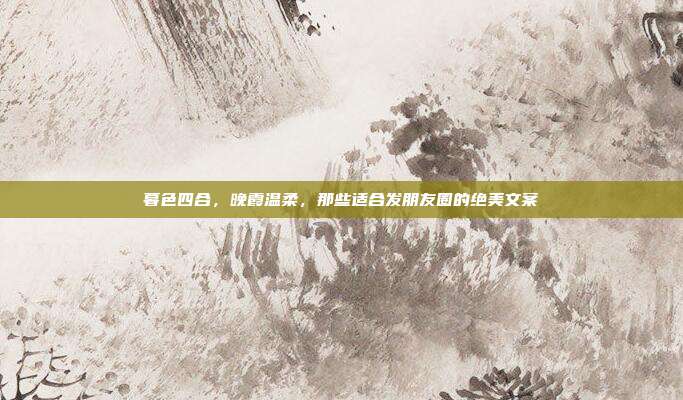 暮色四合，晚霞温柔，那些适合发朋友圈的绝美文案