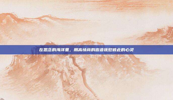 在思念的海洋里，用高情商的言语抚慰彼此的心灵