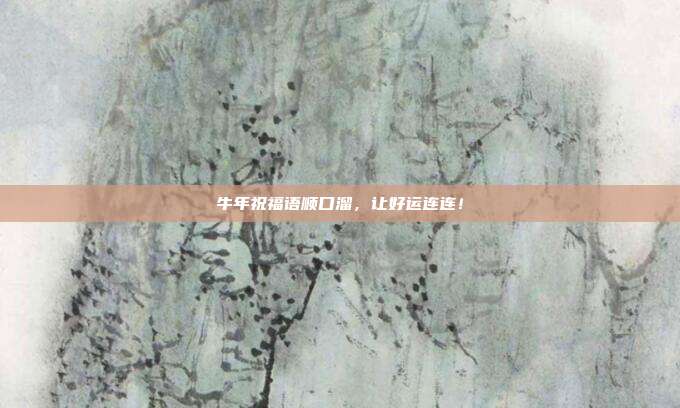 牛年祝福语顺口溜,让好运连连!