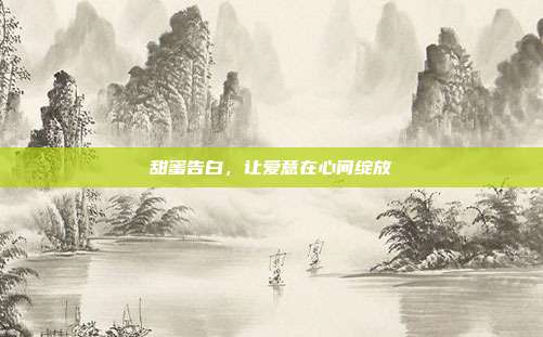 甜蜜告白，让爱意在心间绽放