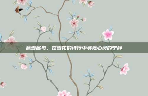 咏雪名句，在雪花的诗行中寻觅心灵的宁静