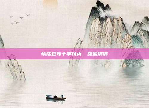 情话短句十字以内，甜蜜满满