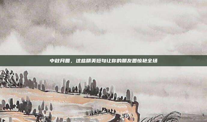 中秋月圆，这些精美短句让你的朋友圈惊艳全场