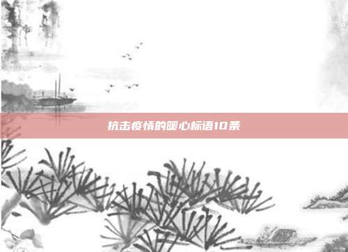 抗击疫情的暖心标语10条
