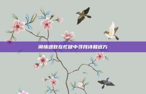 闲情逸致在忙碌中寻找诗和远方