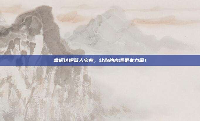 掌握这把骂人宝典,让你的言语更有力量!
