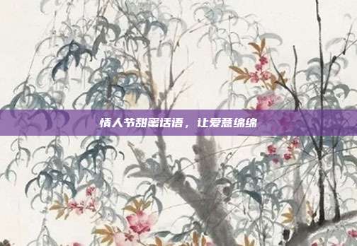 情人节甜蜜话语,让爱意绵绵