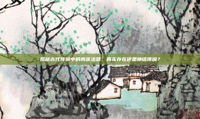 揭秘古代传说中的肉莲法器,真实存在还是神话传说?